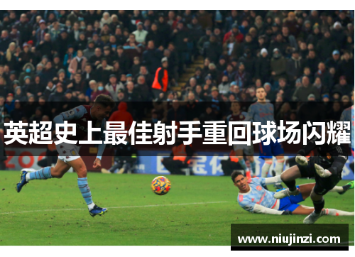 英超史上最佳射手重回球场闪耀